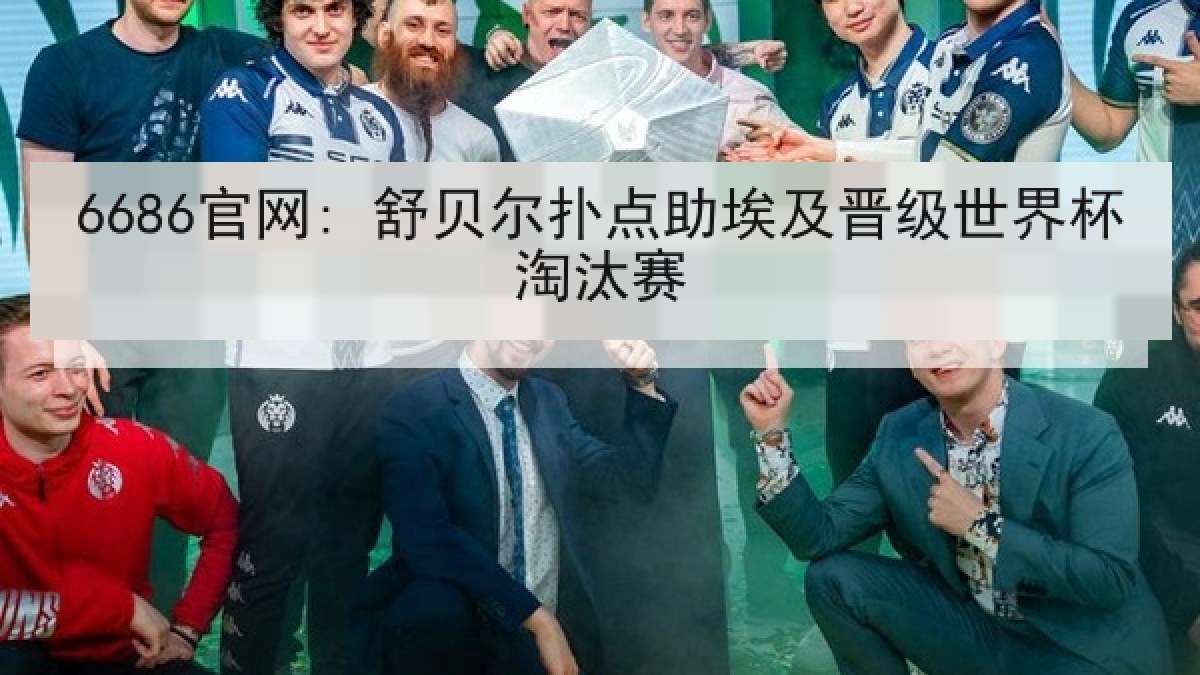 6686官网: 舒贝尔扑点助埃及晋级世界杯淘汰赛 6686官网: 舒贝尔扑点助埃及晋级世界杯淘汰赛