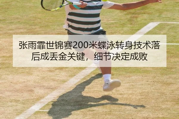 张雨霏世锦赛200米蝶泳转身技术落后成丢金关键，细节决定成败